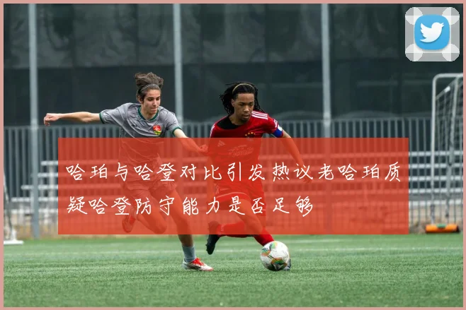 哈珀与哈登对比引发热议老哈珀质疑哈登防守能力是否足够