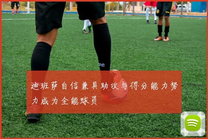 迪班萨自信兼具助攻与得分能力努力成为全能球员